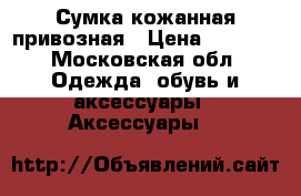 Сумка кожанная привозная › Цена ­ 3 200 - Московская обл. Одежда, обувь и аксессуары » Аксессуары   